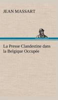 La Presse Clandestine Dans La Belgique Occup�e 2329070837 Book Cover