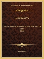 Resultados V2: De Las Observaciones Practicadas En El Ano De 1889 (1890) 1160792542 Book Cover