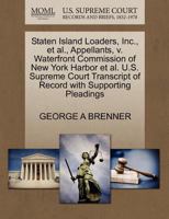 Staten Island Loaders, Inc., et al., Appellants, v. Waterfront Commission of New York Harbor et al. U.S. Supreme Court Transcript of Record with Supporting Pleadings 1270398156 Book Cover