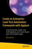 Create an Enterprise-Level Test Automation Framework with Appium: Using Spring-Boot, Gradle, Junit, ALM Integration, and Custom Reports with TDD and BDD Support 1484281969 Book Cover