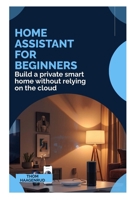 Home Assistant for Beginners: Build a private smart home without relying on the cloud B0GMW2HYKP Book Cover