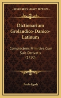 Dictionarium Grönlandico-Danico-Latinum: Complectens Primitiva Cum Suis Derivatis, Quibus Interjectae Sunt Voces Primariæ È Kirendo Augekkutorum 1165430592 Book Cover