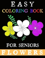 Easy Coloring Book for Seniors: 40 Simple Large Print Flower Coloring Pages for Adults to Help Relaxation B09BYPQZVW Book Cover