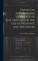 Papers on Alternating Currents of Electricity for the Use of Students and Engineers 1020904445 Book Cover