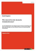 Wie sinnvoll ist die deutsche Schuldenbremse?: Zur Durchf�hrbarkeit einer Begrenzung der Staatsverschuldung und ihren Auswirkungen auf das f�derale System der Bundesrepublik Deutschland 365633496X Book Cover