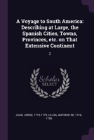 A Voyage to South America: Describing at Large, the Spanish Cities, Towns, Provinces, etc. on That Extensive Continent: 2 1379192838 Book Cover