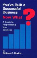 You've Built a Successful Business, Now What?: A Guide to Perpetuating Your Business 1882180623 Book Cover