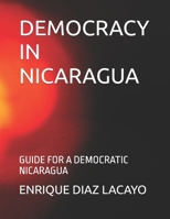 DEMOCRACY IN NICARAGUA: GUIDE FOR A DEMOCRATIC NICARAGUA B0CQJVK2QJ Book Cover