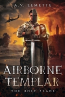 Airborne Templar - The Holy Blade: Templars, Assassins, and A Soldier's Epic Battle Across Centuries B0FH3Y66ZL Book Cover
