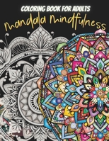 Mandala Mindfulness: Mandala Coloring Book for Adults and Seniors: More Than 60 Easy to Difficult Mandala Coloring Book for Adults and Seniors for Mindfulness, Relaxation and Stress Relief B0CQX8J4G1 Book Cover