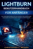 LightBurn Benutzerhandbuch für Anfänger: Das vollständige Handbuch für den schnelleren Bau professioneller Laserprojekte mit professionellen Techniken und Einstellungen (German Edition) B0GC725S9R Book Cover