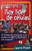 Aydenme! Soy Lder de Clulas!: 50 Formas de Involucrar a Los Jvenes En Discusiones Con Propsitos 0829739106 Book Cover