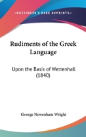 Rudiments of the Greek Language: Upon the Basis of Wettenhall 1437039693 Book Cover