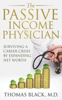 The Passive Income Physician: Surviving a Career Crisis by Expanding Net Worth 0692827404 Book Cover