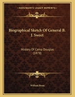Biographical Sketch Of General B. J. Sweet: History Of Camp Douglas 1104040816 Book Cover