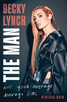 Book cover image for Becky Lynch: The Man: Not Your Average Girl