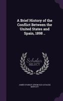 A Brief History of the Conflict Between the United States and Spain, 1898 .. 1359162852 Book Cover