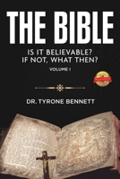 The Bible, Is It Believable? If Not, What Then?: Vol. 1 1499077912 Book Cover