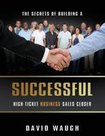 The Secrets Of Building A Successful High Ticket Business Sales Closer 9563101278 Book Cover
