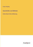 Geschichte von Böhmen: Dritter Band Dritte Abtheilung (German Edition) 3382038307 Book Cover