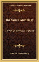 The Sacred Anthology, a Book of Ethnical Scriptures 1147124701 Book Cover
