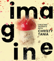 Imagine: Creating Desserts with Christy Tania 1922779423 Book Cover