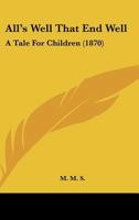 All's Well That End Well: A Tale For Children 143747635X Book Cover