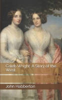 Caleb Wright; a story of the West 1540407276 Book Cover