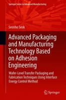 Advanced Packaging and Manufacturing Technology Based on Adhesion Engineering: Wafer-Level Transfer Packaging and Fabrication Techniques Using ... 3319778714 Book Cover