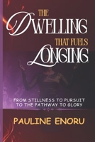 The Dwelling That Fuels Longing: From Stillness to Pursuit on the Pathway to Glory B0FW5RYCVD Book Cover