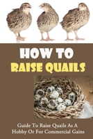 How To Raise Quails: Guide To Raise Quails As A Hobby Or For Commercial Gains: How Do I Start Quail Farming? B09CBM3V41 Book Cover