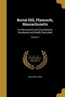 Burial Hill, Plymouth, Massachusetts: Its Monuments and Gravestones Numbered and Briefly Described; Volume 1 1022758373 Book Cover