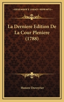 La Derniere Edition De La Cour Pleniere (1788) 1166030334 Book Cover