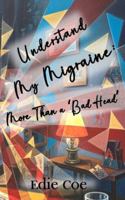 Understand My Migraine: More Than a 'Bad Head' B0G4GMWZY6 Book Cover