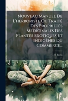 Nouveau Manuel De L'herboriste Ou TraitÃ(c) Des PropriÃ(c)tÃ(c)s MÃ(c)dicinales Des Plantes Exotiques Et Indigènes Du Commerce... (French Edition) 1024583988 Book Cover