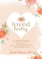 Loved Baby: 31 Devotions Helping You Grieve and Cherish Your Child after Pregnancy Loss 1424555272 Book Cover
