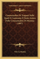 Consuetudini Di Trapani Nelle Quali E Contenuto Il Testo Antico Delle Consuetudini Di Messina (1897) 1166707008 Book Cover