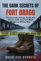 THE DARK SECRETS OF FORT BRAGG: True Accounts of Drugs, Death, and Silence Inside America’s Most Dangerous Military Base (Maya Ava's True Crime Uncovered) B0FJXH1N7D Book Cover