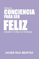 GOTAS DE CONCIENCIA PARA SER FELIZ: Desafio de 21 días con historias (Spanish Edition) 999251910X Book Cover