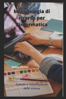 Metodologia di ricerca per l'informatica: Calcolo e classificazione delle scienze B0B1C37NPB Book Cover