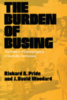 The Burden of Busing: The Politics of Desegregation in Nashville, Tennessee 157233262X Book Cover