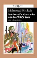 Mordechai's Moustache and his Wife's Cats, and other stories 0954966635 Book Cover