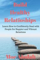 Build Healthy Relationships: Learn How to Confidently Deal with People for Happier and Vibrant Relations 1723752215 Book Cover
