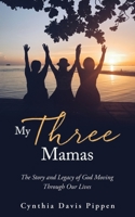 My Three Mamas: The Story and Legacy of God Moving Through Our Lives 1662808100 Book Cover