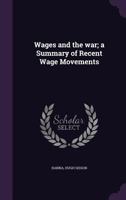 Wages and the war; a Summary of Recent Wage Movements 1355459710 Book Cover