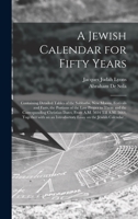 A Jewish Calendar for Fifty Years [microform]: Containing Detailed Tables of the Sabbaths, New Moons, Festivals and Fasts, the Portions of the Law ... 5614 Till A.M. 5664, Together With an An... 1014560802 Book Cover