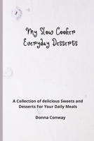 My Slow Cooker Everyday Desserts: A Collection of delicious Sweets and Desserts For Your Daily Meals 1801908605 Book Cover