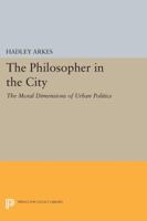 The Philosopher in the City: The Moral Dimensions of Urban Politics 069161525X Book Cover