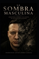 La Sombra Masculina: Arquetipos, Heridas y el Camino de Integración Interior B0G3JQWYB6 Book Cover