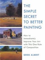 The Simple Secret to Better Painting: How to Immediately Improve Your Work with the One Rule of Composition